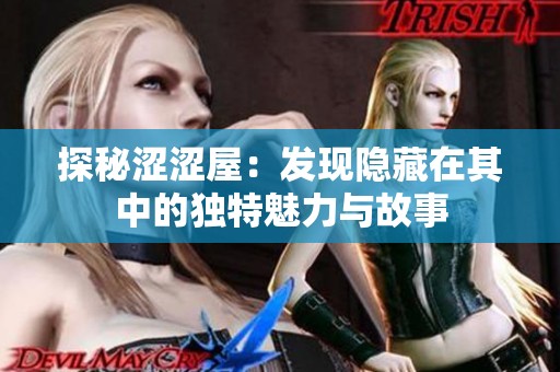 探秘涩涩屋：发现隐藏在其中的独特魅力与故事
