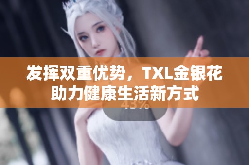 发挥双重优势，TXL金银花助力健康生活新方式