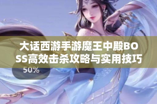 大话西游手游魔王中殿BOSS高效击杀攻略与实用技巧解析