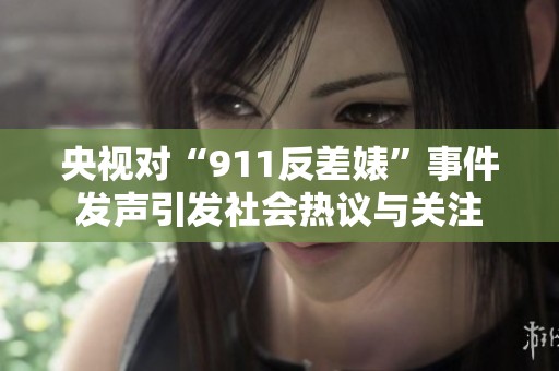 央视对“911反差婊”事件发声引发社会热议与关注