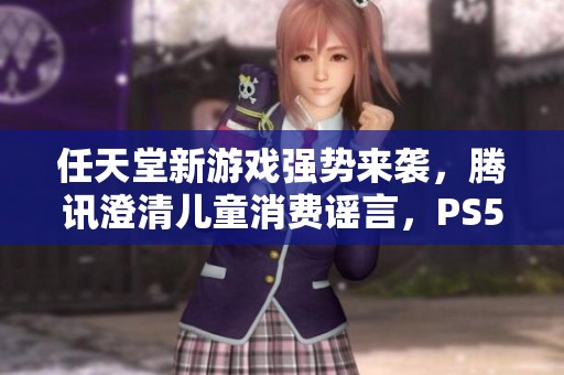 任天堂新游戏强势来袭，腾讯澄清儿童消费谣言，PS5 Pro再度引发热议