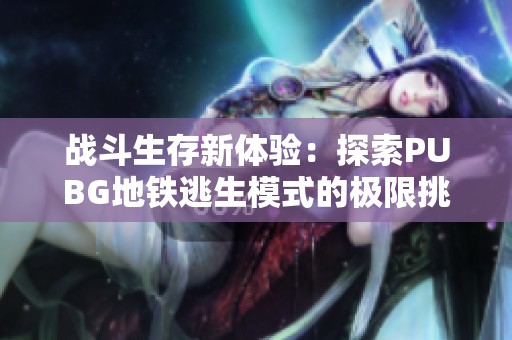 战斗生存新体验：探索PUBG地铁逃生模式的极限挑战