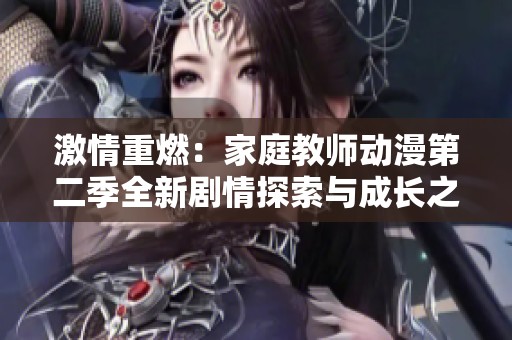 激情重燃：家庭教师动漫第二季全新剧情探索与成长之旅