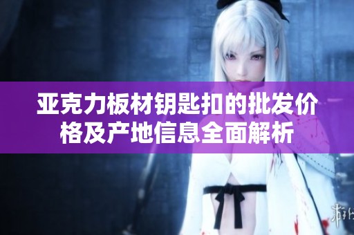 亚克力板材钥匙扣的批发价格及产地信息全面解析