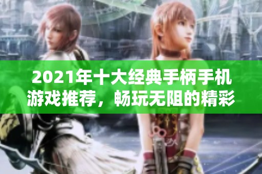 2021年十大经典手柄手机游戏推荐，畅玩无阻的精彩体验等你来发现
