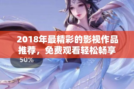 2018年最精彩的影视作品推荐，免费观看轻松畅享