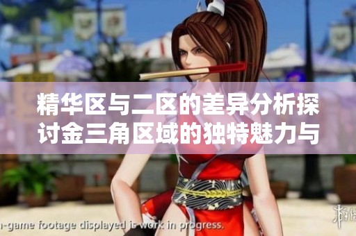 精华区与二区的差异分析探讨金三角区域的独特魅力与价值