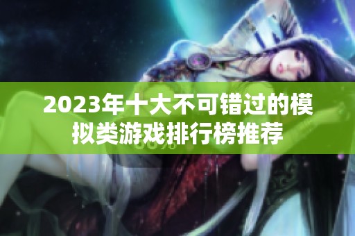 2023年十大不可错过的模拟类游戏排行榜推荐