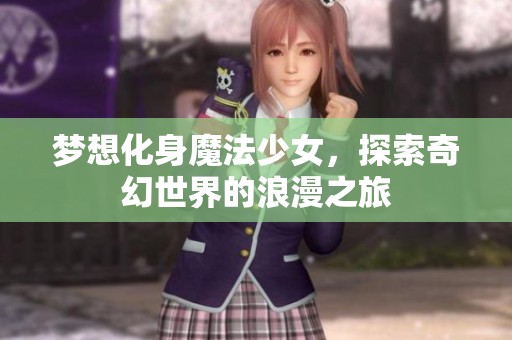 梦想化身魔法少女，探索奇幻世界的浪漫之旅