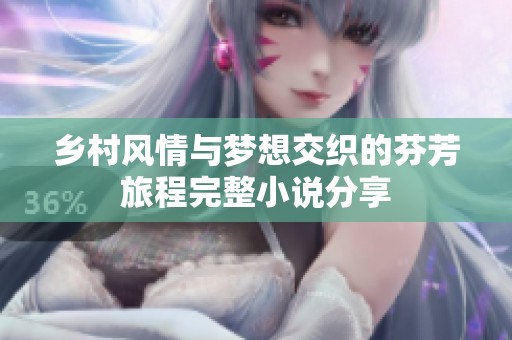 乡村风情与梦想交织的芬芳旅程完整小说分享