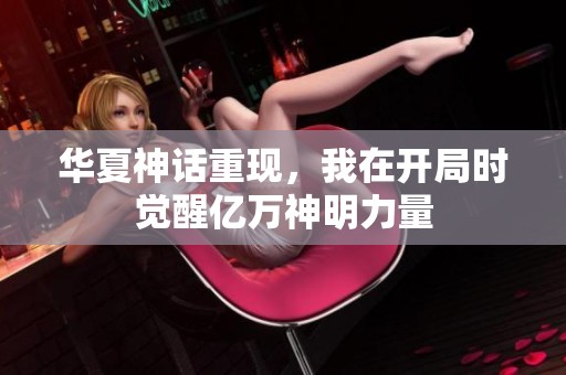 华夏神话重现，我在开局时觉醒亿万神明力量