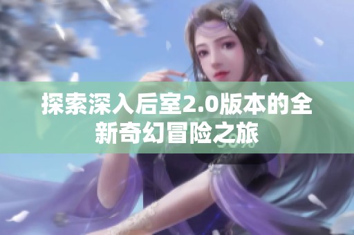探索深入后室2.0版本的全新奇幻冒险之旅