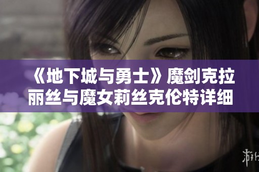 《地下城与勇士》魔剑克拉丽丝与魔女莉丝克伦特详细攻略分享