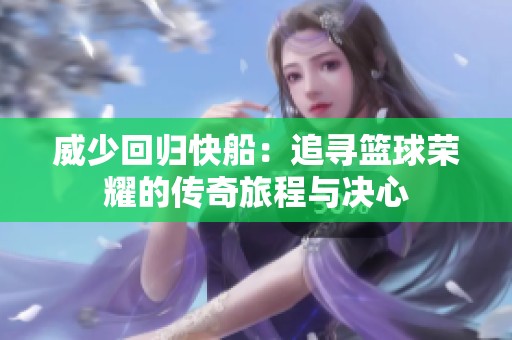 威少回归快船：追寻篮球荣耀的传奇旅程与决心