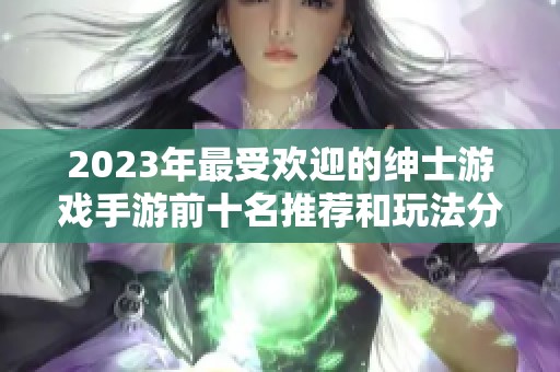 2023年最受欢迎的绅士游戏手游前十名推荐和玩法分析