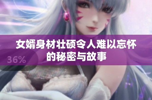 女婿身材壮硕令人难以忘怀的秘密与故事
