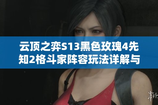 云顶之弈S13黑色玫瑰4先知2格斗家阵容玩法详解与策略分享