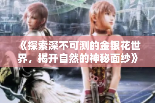 《探索深不可测的金银花世界，揭开自然的神秘面纱》