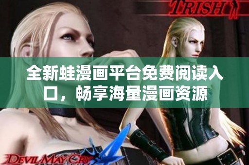 全新蛙漫画平台免费阅读入口，畅享海量漫画资源