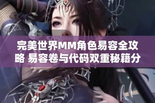 完美世界MM角色易容全攻略 易容卷与代码双重秘籍分享