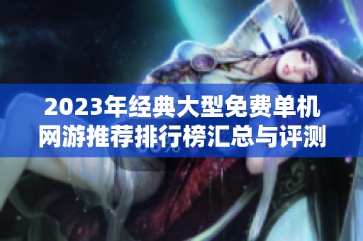 2023年经典大型免费单机网游推荐排行榜汇总与评测