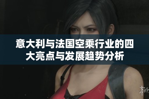 意大利与法国空乘行业的四大亮点与发展趋势分析