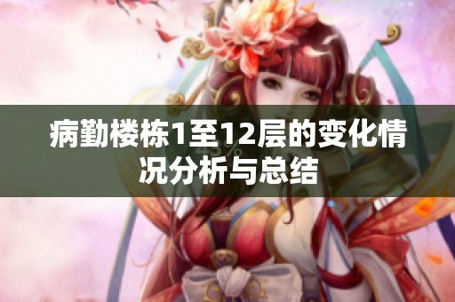 病勤楼栋1至12层的变化情况分析与总结