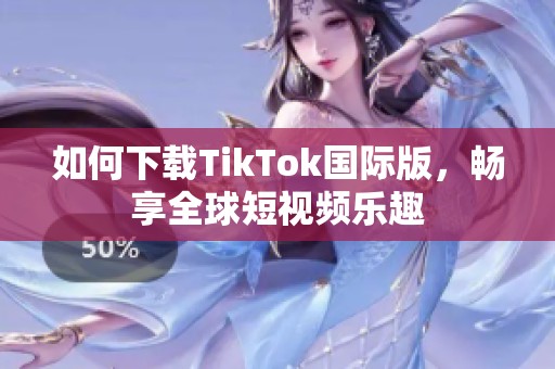 如何下载TikTok国际版，畅享全球短视频乐趣