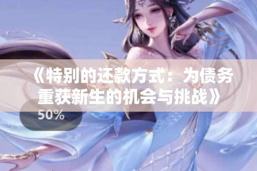 《特别的还款方式：为债务重获新生的机会与挑战》