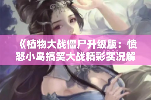 《植物大战僵尸升级版：愤怒小鸟搞笑大战精彩实况解析》