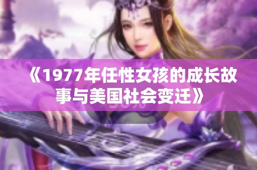 《1977年任性女孩的成长故事与美国社会变迁》
