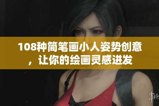 108种简笔画小人姿势创意，让你的绘画灵感迸发