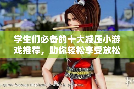 学生们必备的十大减压小游戏推荐，助你轻松享受放松时光！