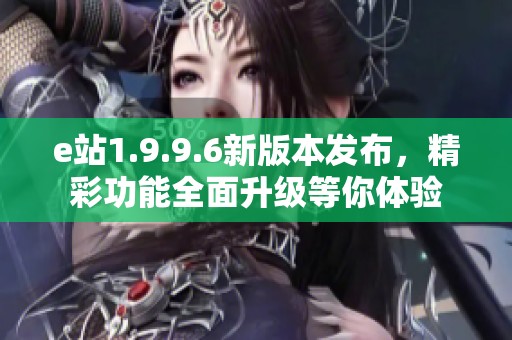 e站1.9.9.6新版本发布，精彩功能全面升级等你体验