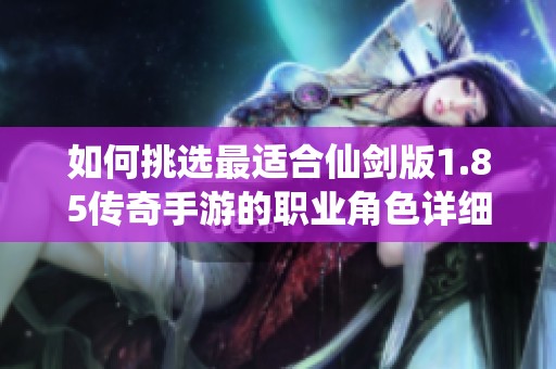 如何挑选最适合仙剑版1.85传奇手游的职业角色详细攻略