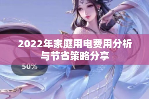 2022年家庭用电费用分析与节省策略分享