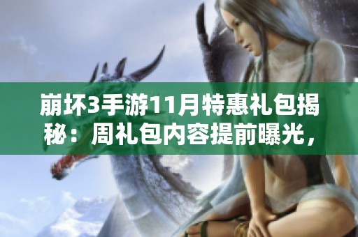 崩坏3手游11月特惠礼包揭秘：周礼包内容提前曝光，错过可就亏了！