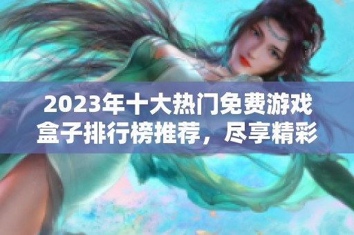 2023年十大热门免费游戏盒子排行榜推荐，尽享精彩游戏下载体验