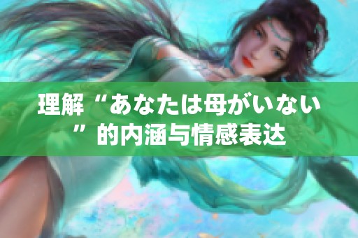 理解“あなたは母がいない”的内涵与情感表达