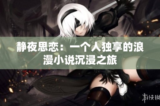 静夜思恋：一个人独享的浪漫小说沉浸之旅