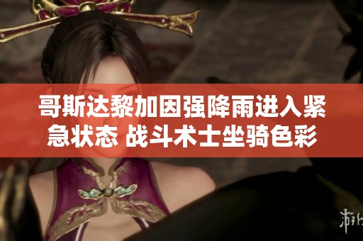 哥斯达黎加因强降雨进入紧急状态 战斗术士坐骑色彩解析