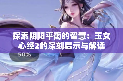 探索阴阳平衡的智慧：玉女心经2的深刻启示与解读