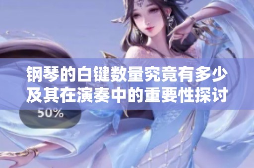 钢琴的白键数量究竟有多少及其在演奏中的重要性探讨