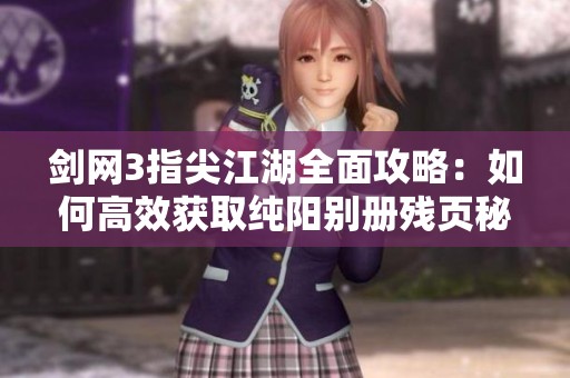 剑网3指尖江湖全面攻略：如何高效获取纯阳别册残页秘籍
