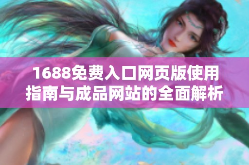 1688免费入口网页版使用指南与成品网站的全面解析
