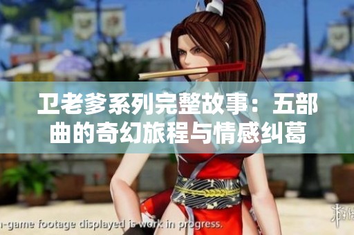 卫老爹系列完整故事：五部曲的奇幻旅程与情感纠葛