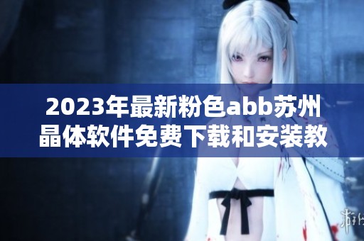 2023年最新粉色abb苏州晶体软件免费下载和安装教程分享
