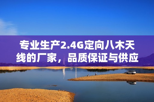 专业生产2.4G定向八木天线的厂家，品质保证与供应保障