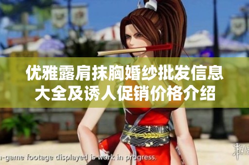 优雅露肩抹胸婚纱批发信息大全及诱人促销价格介绍