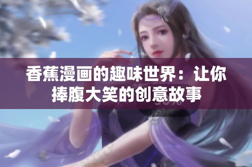 香蕉漫画的趣味世界：让你捧腹大笑的创意故事